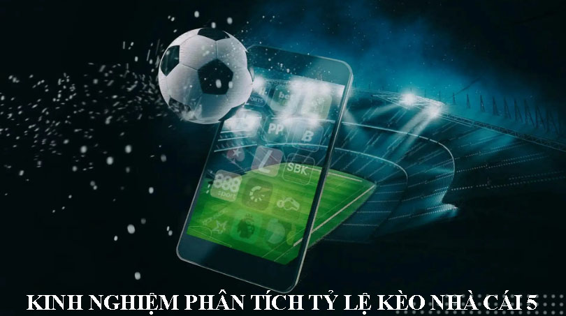 kinh nghiệm phân tích tỷ lệ kèo nhà cái 5